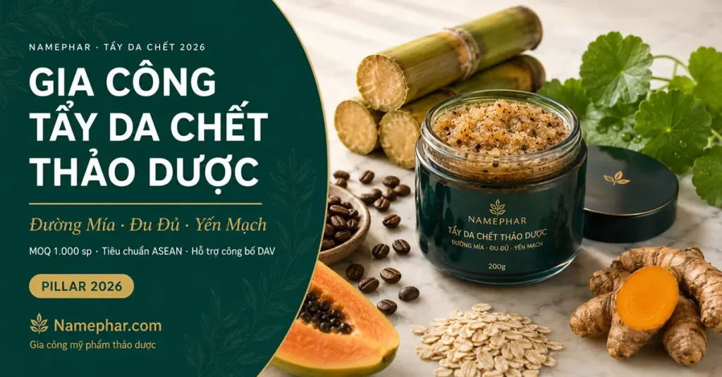 Gia công tẩy da chết thảo dược 2026 — 6 dòng Sugar Scrub, Enzyme Exfoliator tại nhà máy tiêu chuẩn ASEAN Namephar